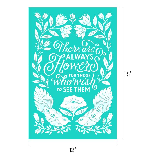 A bright turquoise poster with white floral illustrations and two birds facing each other. The text in elegant script reads, "There are always flowers for those who wish to see them." The dimensions of the Chalk Couture transfer are 18 inches tall by 12 inches wide.
