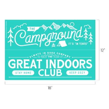 Show details for Always in Good Company A teal graphic poster with white text and illustrations. The top half features the text "The Campground, It's 'In Tents'" with mountain and tree illustrations. The bottom half reads "The Great Indoors Club, Always in Good Company, Stay Home, Keep Cozy." Dimensions are 18 by 12 inches.