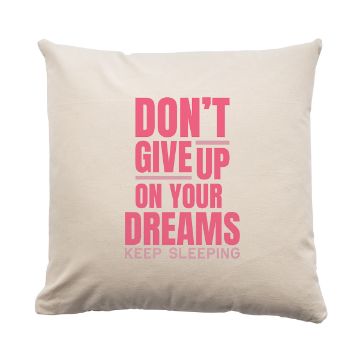 Show details for Couture Coral Ink Single A cream-colored pillow with bold, pink text in the center that reads, "DON'T GIVE UP ON YOUR DREAMS KEEP SLEEPING." The text is in a modern, sans-serif font and the word "SLEEPING" is slightly smaller than the rest of the text. This design was created using Chalk Couture ink.