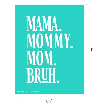 Show details for Mama Mommy Mom A teal transfer with white text reading "MAMA. MOMMY. MOM. BRUH." in bold capital letters. The dimensions of the transfer are 11 inches tall and 8.5 inches wide, made by Chalk Couture.