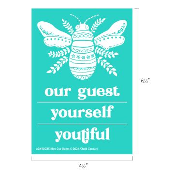 Show details for Bee Our Guest A turquoise poster features a white, intricately patterned bee at the top. Below the bee, three lines of text read "our guest," "yourself," and "youtiful." The dimensions of the poster, 6 1/2 inches by 4 1/2 inches, are shown on the right side and bottom. This is a Chalk Couture transfer.