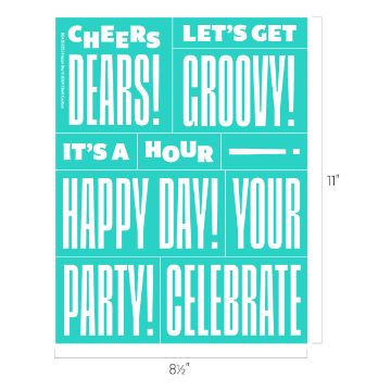 Show details for Happy Day An aqua poster with white text separated into sections with phrases: "CHEERS!", "LET’S GET", "DEARS!", "GROOVY!", "IT'S A", "HOUR -", "HAPPY DAY!", "YOUR PARTY!", and "CELEBRATE." Dimensions are 8.5 inches by 11 inches. Product Name: transfer Brand Name: Chalk Couture