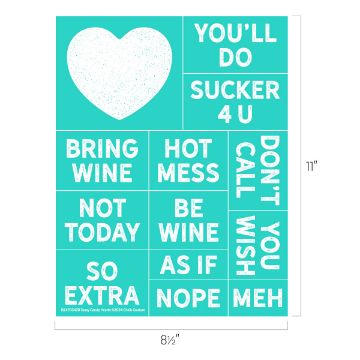 Show details for Sassy Candy Hearts A teal sheet with white text phrases: "You'll do," "Sucker 4 U," "Bring wine," "Hot mess," "Not today," "Be wine," "Don't call," "Wish you," "As if," "Nope," "So extra," "Meh," and a white heart. Dimensions: 8.5" x 11".