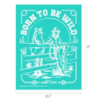 Show details for Born To Be Wild Teal poster with white line art of a cowgirl leaning on a fence with a horse beside her. Text reads "BORN TO BE WILD" at the top and "until 9 pm" at the bottom. Dimensions marked as 8 1/2 by 11 inches.