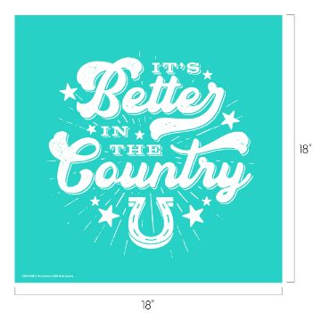 Show details for In The Country A teal square design with white text: "It's Better in the Country" surrounded by stars and a horseshoe. The image dimensions are 18 inches by 18 inches.