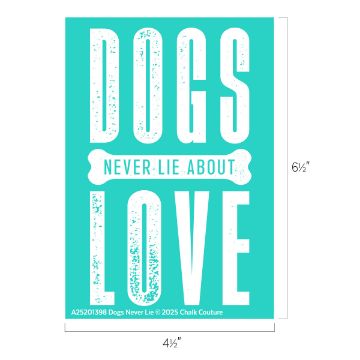 Show details for Dogs Never Lie Turquoise poster with distressed white text reading "DOGS NEVER LIE ABOUT LOVE" in large, bold letters. The word "NEVER" is placed inside a bone shape. Dimensions are 6.5 inches by 4.5 inches.