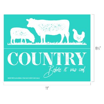 Show details for Country Before It Was Cool A teal image features white silhouettes of a cow, sheep, and chicken above the word "COUNTRY," with the phrase "Before it was cool" written below in a script font. Image dimensions are given as 11" by 8½".