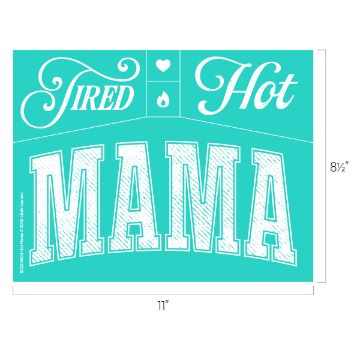 Show details for Hot Mama Teal design with large text reading "MAMA" in white. Above, smaller white text reads "TIRED" on the left and "HOT" on the right, separated by icons of a heart and a flame. Dimensions noted are 11" wide and 8½" tall.
