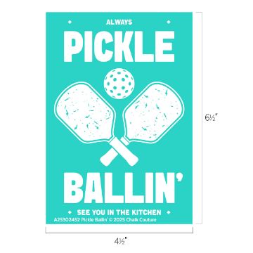 Show details for Pickle Ballin' Turquoise sign with white text that reads: "Always Pickle Ballin’. See you in the kitchen." Features two crossed pickleball paddles and a pickleball above them. Dimensions: 4 1/2 inches wide by 6 1/2 inches tall.