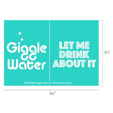 Show details for Giggle Water A turquoise graphic with white text. Left side: "Giggle Water" in playful font with bubbles. Right side: "LET ME DRINK ABOUT IT" in bold letters. Dimensions shown are 6½" wide by 4½" tall.