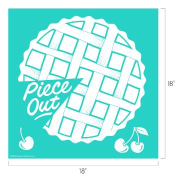 Show details for Piece Out A graphic of a lattice-topped pie with a slice missing, featuring the phrase "Piece Out" across it. Two cherries with leaves are shown in the bottom right corner. The background is teal, and the image is 18 by 18 inches.