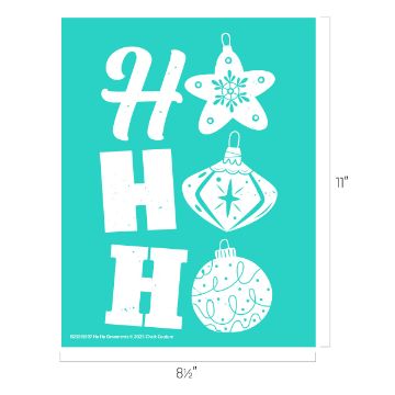 Show details for Ho Ho Ornaments Turquoise rectangle with three large white letters "H" stacked vertically, each followed by a different holiday ornament: a snowflake star, a pointed striped ornament, and a round ornament with swirls. Dimensions are 8.5"x11".