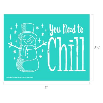 Show details for You Need To Chill A turquoise sign featuring a smiling snowman wearing a top hat and scarf with snowflakes around it. Text in white reads "You Need to Chill." Dimensions are 11 inches by 8.5 inches.