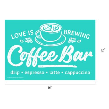 Show details for Love Is Brewing A teal sign with white text and a coffee cup illustration reads: "LOVE IS BREWING Coffee Bar. drip • espresso • latte • cappuccino." The sign measures 18 inches wide by 12 inches tall.