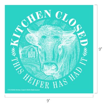 Show details for Kitchen Closed A turquoise graphic with a detailed illustration of a cow’s head in the center, a barn in the background, and the white text "KITCHEN CLOSED THIS HEIFER HAS HAD IT" surrounding the image. The design measures 9 by 9 inches.