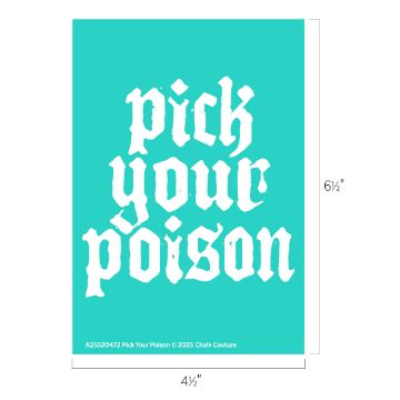 Show details for Pick Your Poison A turquoise poster with the phrase "pick your poison" in bold, white, gothic-style lettering. Dimensions are 4.5 inches wide by 6.5 inches tall. Small copyright text is at the bottom.