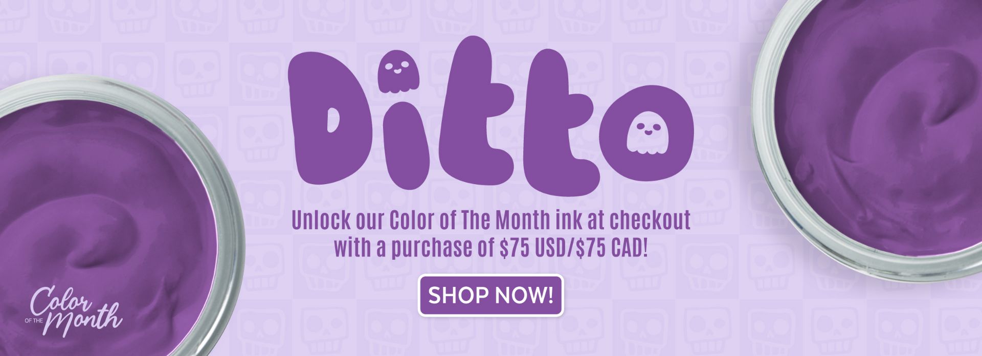 Purple ink pots on a light gray background with the word “Ditto” in bold purple letters featuring ghost icons. Text promotes unlocking Color of the Month ink with $75 purchase and a “SHOP NOW!” button is shown.