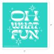 Turquoise square graphic with white, stylized text reading "OH WHAT FUN" surrounded by small star illustrations. The image measures 9 inches by 9 inches.