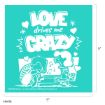 Two cartoon characters sit facing each other with hearts around them. The text above reads, "LOVE drives me CRAZY." The background is teal and the drawing and text are white. The image measures 9 inches by 9 inches.