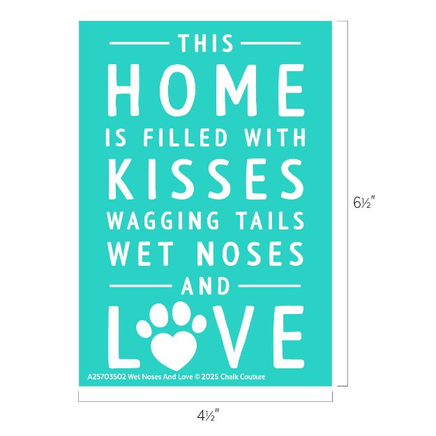 A teal sign with white text reads: "This home is filled with kisses, wagging tails, wet noses and love," with a paw print replacing the "O" in "LOVE." Dimensions are 6½" by 4½".