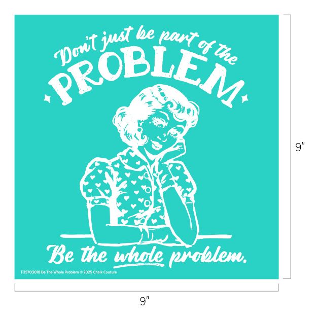 A retro-style illustration of a woman in a heart-patterned dress, smiling with her hand on her face. The text reads, “Don’t just be part of the PROBLEM. Be the whole problem.” White on a teal background.