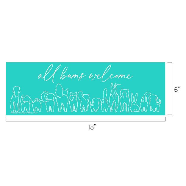 A teal sign with white outlines of various animal backsides and the handwritten phrase "all bums welcome." The sign measures 18 inches wide by 6 inches tall.