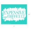 A turquoise rectangular sign with white paint streaks and the words “EXPENSIVE and DIFFICULT” in bold white text, measuring 11 inches wide by 8.5 inches tall.