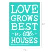Turquoise sign with white text that reads, “LOVE GROWS BEST in little HOUSES.” Dimensions are 6½ inches tall by 4½ inches wide.
