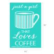 Turquoise graphic with a white illustration of a coffee mug and the text: "just a girl THAT Loves COFFEE." Dimensions are 6½ inches tall by 4½ inches wide.