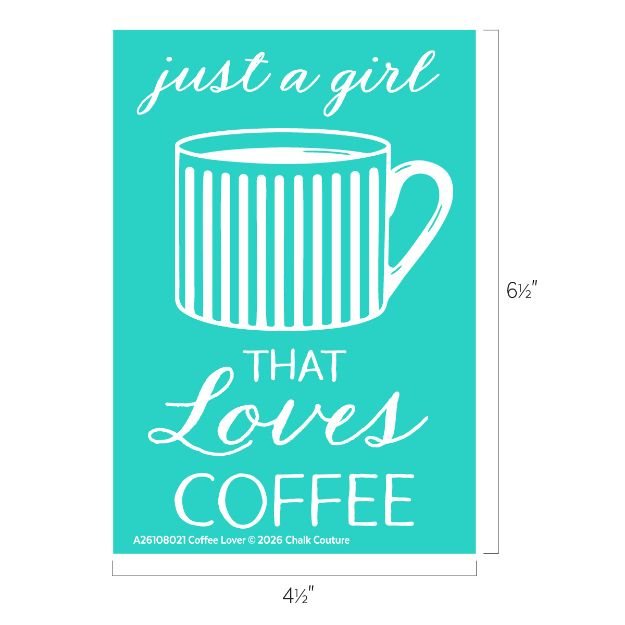 Turquoise graphic with a white illustration of a coffee mug and the text: "just a girl THAT Loves COFFEE." Dimensions are 6½ inches tall by 4½ inches wide.