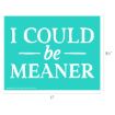 A teal rectangular sign with white text that says "I COULD be MEANER." The sign measures 11 inches wide by 8.5 inches tall.