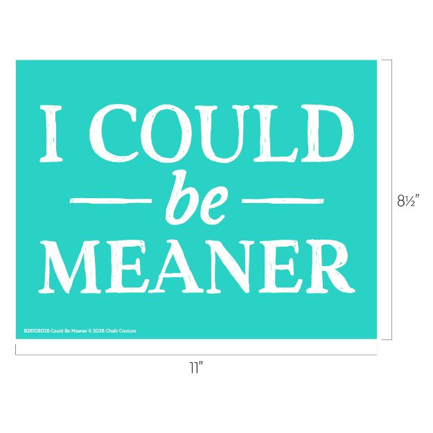 A teal rectangular sign with white text that says "I COULD be MEANER." The sign measures 11 inches wide by 8.5 inches tall.
