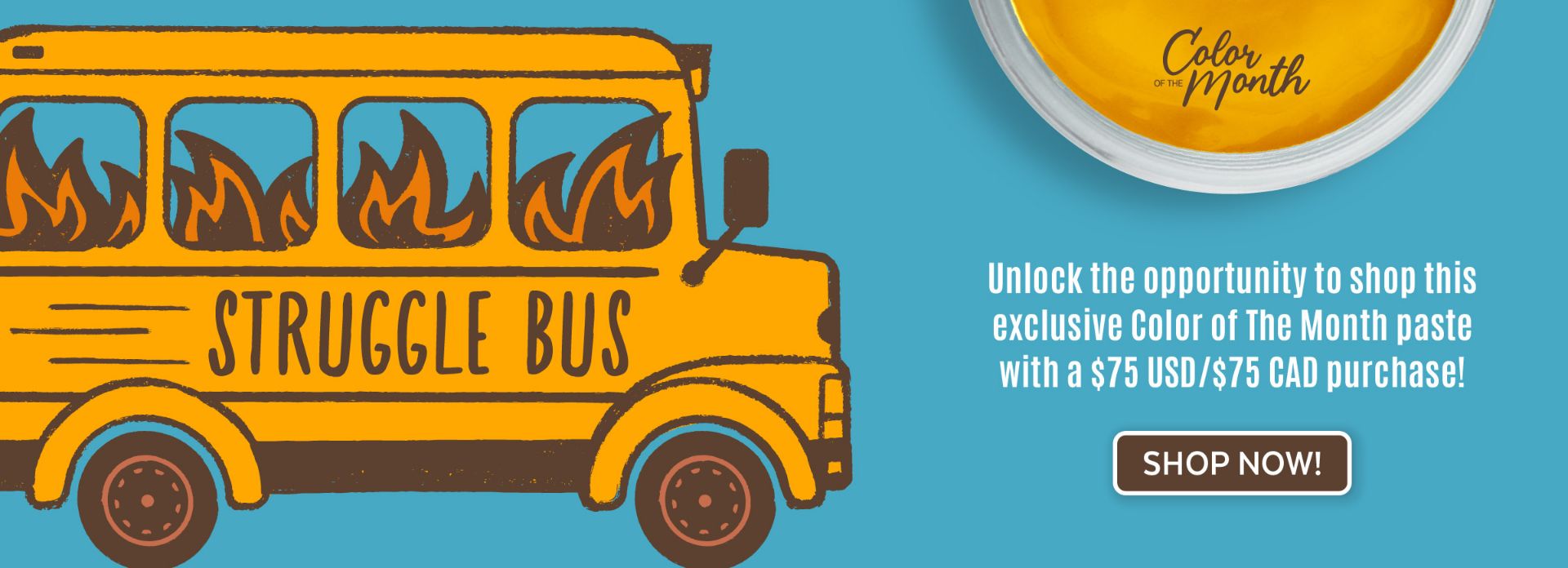 Illustration of a yellow school bus with flames in the windows and "STRUGGLE BUS" written on the side. Text offers access to a Color of The Month paste with a $75 USD/CAD purchase. A "SHOP NOW!" button is displayed.