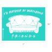 A teal graphic featuring a white illustration of a couch, with the text “I’D RATHER BE WATCHING” above and “F.R.I.E.N.D.S” below in a playful font. Dimensions 11 by 8.5 inches are shown.