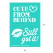 Turquoise graphic with white text; top half says "CUTE FROM BEHIND" with a hand-drawn heart, bottom half shows lips print and says "Still got it!" Dimensions are 6.5 by 4.5 inches.