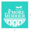 Teal square design with white text that reads “the S’MORE the MERRIER.” Above the text is a s’more illustration. Below, there are campfire and marshmallow-on-stick icons in a semicircle. Dimensions are 18” by 18”.