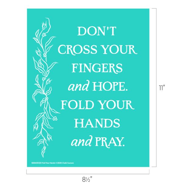 Turquoise poster with white floral design on the left and text that reads: "DON'T CROSS YOUR FINGERS and HOPE. FOLD YOUR HANDS and PRAY." Dimensions are 8½ inches wide by 11 inches tall.