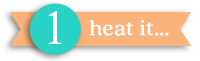 A step label with a teal circle containing the number 1, and an orange banner with the text "heat it..." in white letters.