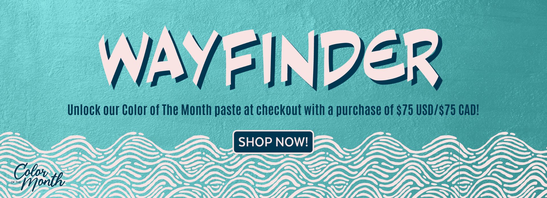 Text reads: "WAYFINDER. Unlock our Color of The Month paste at checkout with a purchase of $75 USD/$75 CAD! SHOP NOW!" Blue background with white wavy lines at the bottom and "Color of the Month" logo in the corner.