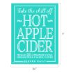 A teal sign with white text reads: "Take the chill off ~ HOT APPLE CIDER ~ Mulled with cinnamon sticks, orange peels & whole cloves ~ Served Daily." Dimensions are 11 inches tall by 8.5 inches wide.