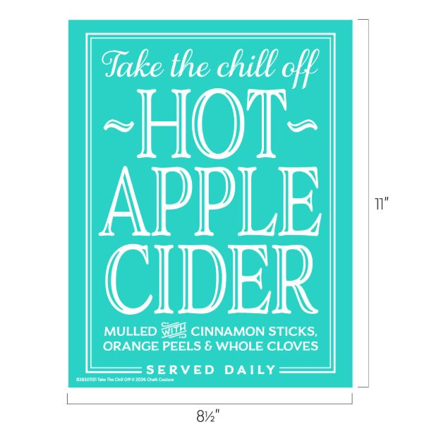 A teal sign with white text reads: "Take the chill off ~ HOT APPLE CIDER ~ Mulled with cinnamon sticks, orange peels & whole cloves ~ Served Daily." Dimensions are 11 inches tall by 8.5 inches wide.