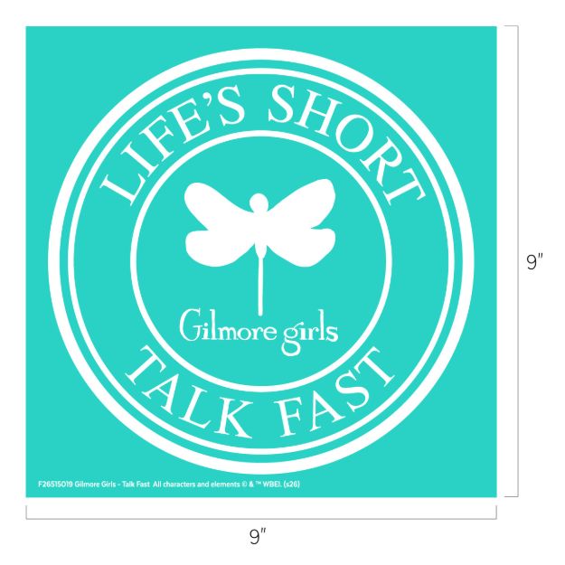 A turquoise square with a white dragonfly and the text “LIFE’S SHORT TALK FAST” in a circle, and “Gilmore girls” in the center. Dimensions are 9 by 9 inches.