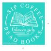 Turquoise square with white text: “SIP COFFEE READ BOOKS” around an open book illustration and “Gilmore girls” written below the book. The image size is 9 inches by 9 inches.
