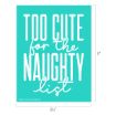 Turquoise sign with white text that reads: “Too cute for the naughty list.” Dimensions are shown as 8.5 inches wide by 11 inches tall.