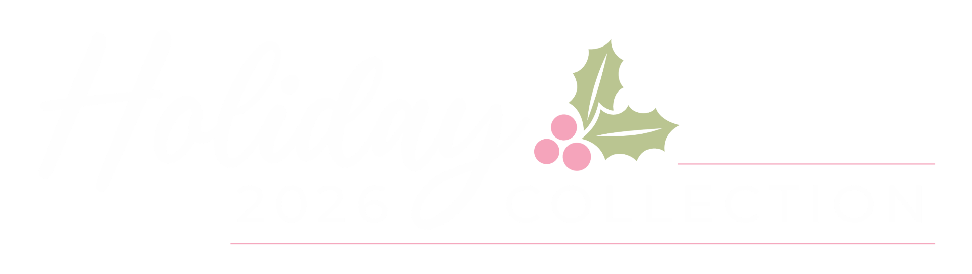 Text reads “Holiday 2026 Collection” in white and pink script, with two green holly leaves and three pink berries above the word “Collection,” all on a light gray background.