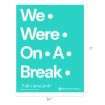 Teal poster with large white text reading “We • Were • On • A • Break •” and small F.R.I.E.N.D.S logo at the bottom. Dimensions are 8.5 inches wide by 11 inches tall.