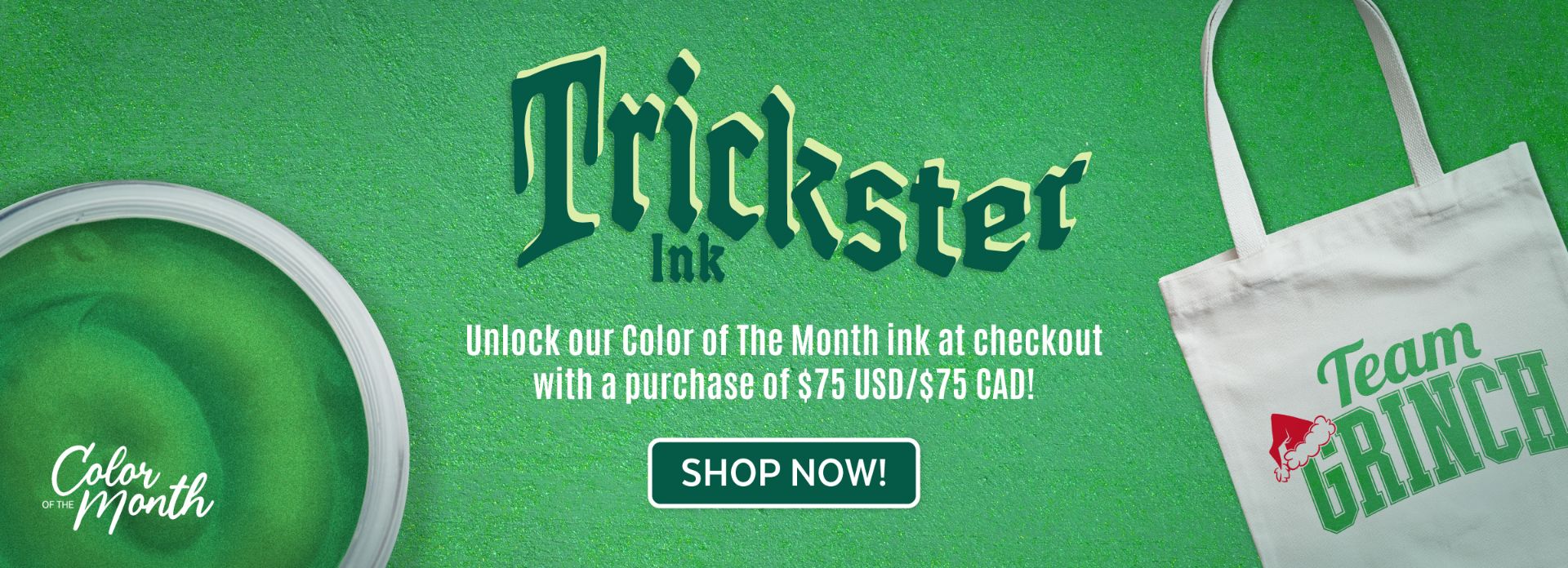 A green ink jar, “Trickster Ink” text, a tote bag with “Team Grinch,” and a button saying, “Shop Now!” Promo offers Color of the Month ink with $75+ purchase.