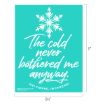 Teal sign with a white snowflake graphic and the text “The cold never bothered me anyway. JUST KIDDING, I’M FREEZING!” measuring 8.5 by 11 inches.