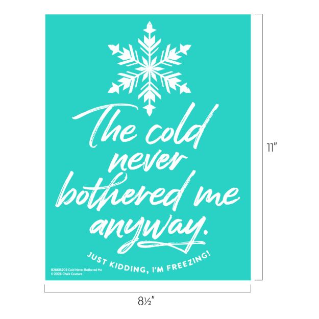 Teal sign with a white snowflake graphic and the text “The cold never bothered me anyway. JUST KIDDING, I’M FREEZING!” measuring 8.5 by 11 inches.